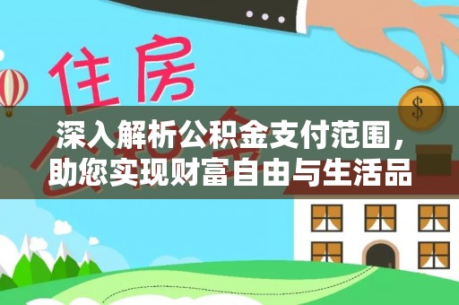 武侯深入解析公积金支付范围，助您实现财富自由与生活品质提升