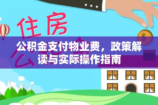 武侯公积金支付物业费，政策解读与实际操作指南