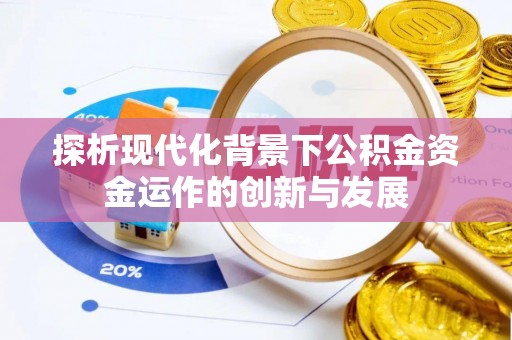 武侯探析现代化背景下公积金资金运作的创新与发展