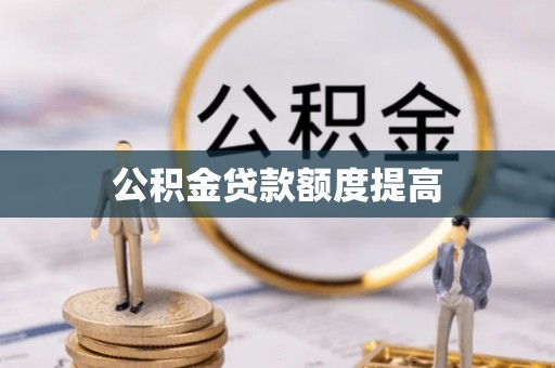 武侯公积金贷款额度提高