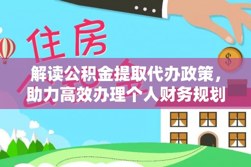 武侯解读公积金提取代办政策，助力高效办理个人财务规划
