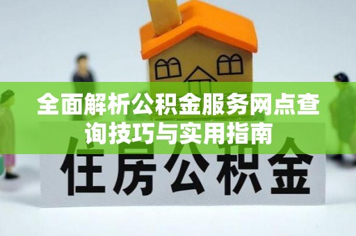 武侯全面解析公积金服务网点查询技巧与实用指南