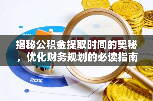 武侯揭秘公积金提取时间的奥秘，优化财务规划的必读指南