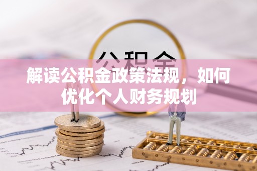 武侯解读公积金政策法规，如何优化个人财务规划