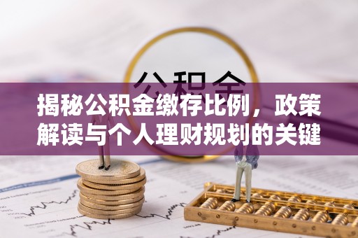 武侯揭秘公积金缴存比例，政策解读与个人理财规划的关键