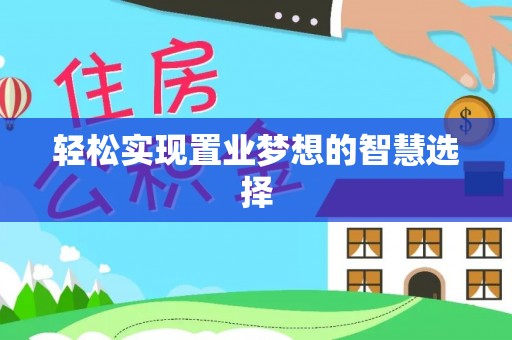 武侯轻松实现置业梦想的智慧选择