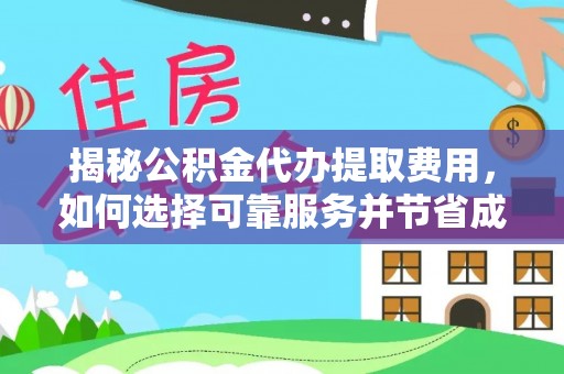 武侯揭秘公积金代办提取费用，如何选择可靠服务并节省成本
