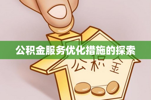 武侯公积金服务优化措施的探索