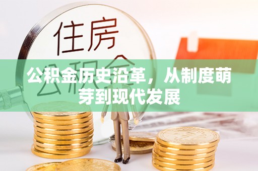 武侯公积金历史沿革，从制度萌芽到现代发展
