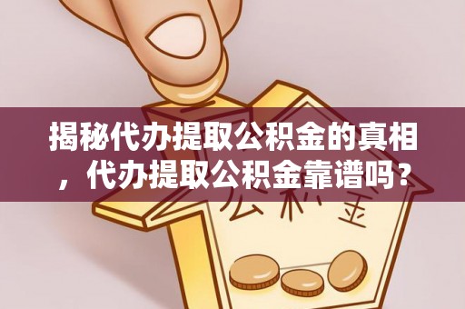 武侯揭秘代办提取公积金的真相，代办提取公积金靠谱吗？