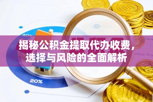 武侯揭秘公积金提取代办收费，选择与风险的全面解析