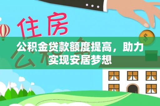武侯公积金贷款额度提高，助力实现安居梦想