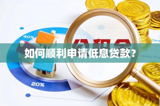 武侯如何顺利申请低息贷款？