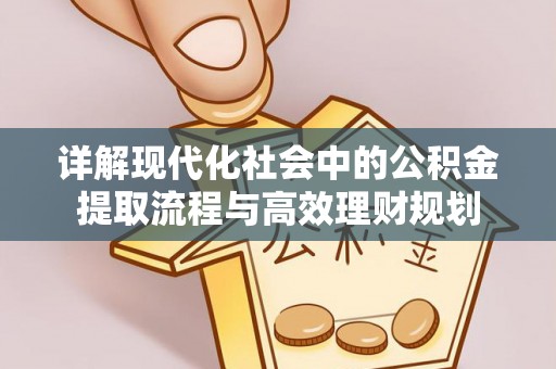 武侯详解现代化社会中的公积金提取流程与高效理财规划