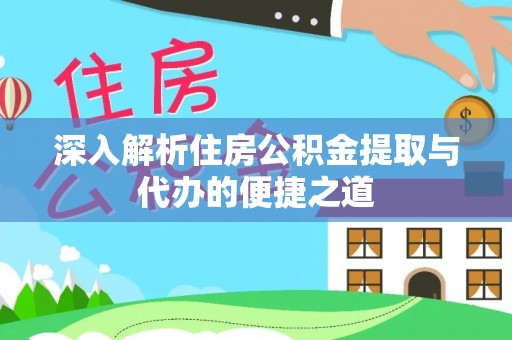 武侯深入解析住房公积金提取与代办的便捷之道