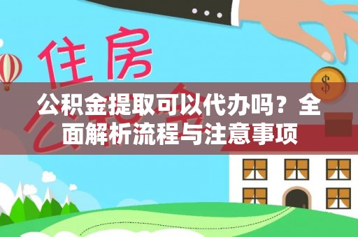 武侯公积金提取可以代办吗？全面解析流程与注意事项