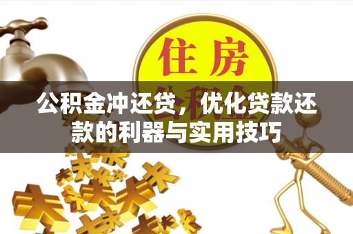 武侯公积金冲还贷，优化贷款还款的利器与实用技巧