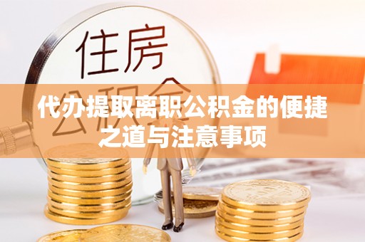 武侯代办提取离职公积金的便捷之道与注意事项