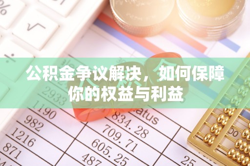 武侯公积金争议解决，如何保障你的权益与利益