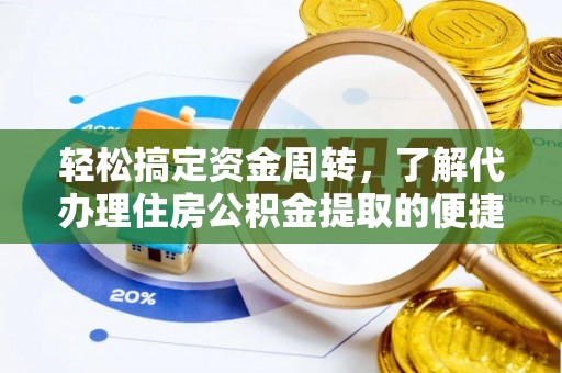 武侯轻松搞定资金周转，了解代办理住房公积金提取的便捷之道