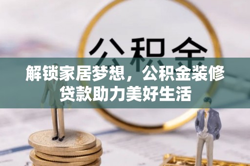 武侯解锁家居梦想，公积金装修贷款助力美好生活
