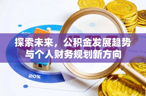 武侯探索未来，公积金发展趋势与个人财务规划新方向