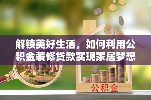 武侯解锁美好生活，如何利用公积金装修贷款实现家居梦想