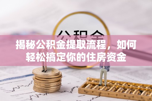 武侯揭秘公积金提取流程，如何轻松搞定你的住房资金