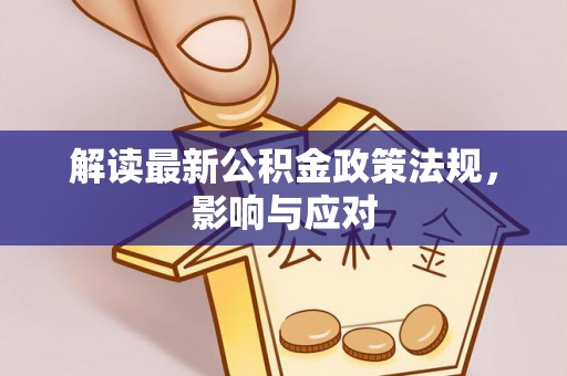 武侯解读最新公积金政策法规，影响与应对