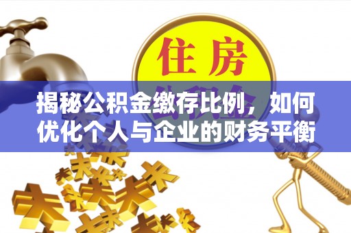 武侯揭秘公积金缴存比例，如何优化个人与企业的财务平衡