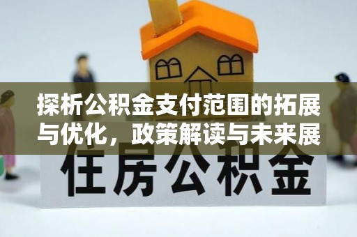 武侯探析公积金支付范围的拓展与优化，政策解读与未来展望