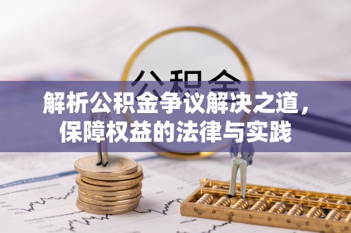 武侯解析公积金争议解决之道，保障权益的法律与实践