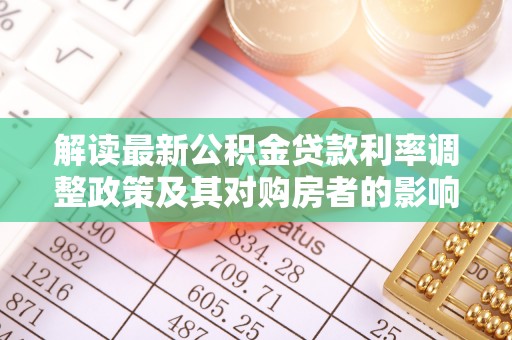 武侯解读最新公积金贷款利率调整政策及其对购房者的影响