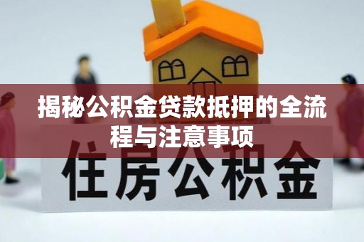 武侯揭秘公积金贷款抵押的全流程与注意事项