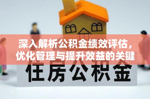 武侯深入解析公积金绩效评估，优化管理与提升效益的关键路径