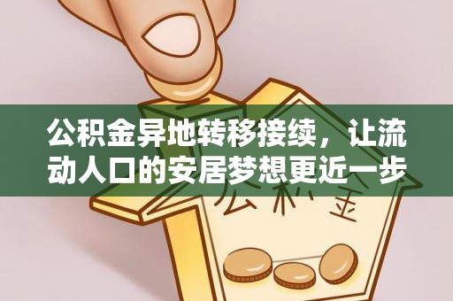 武侯公积金异地转移接续，让流动人口的安居梦想更近一步