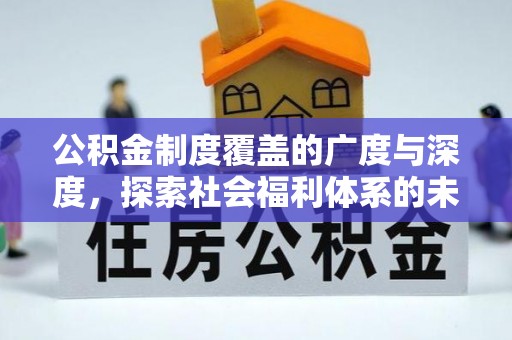 武侯公积金制度覆盖的广度与深度，探索社会福利体系的未来方向