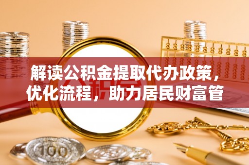 武侯解读公积金提取代办政策，优化流程，助力居民财富管理
