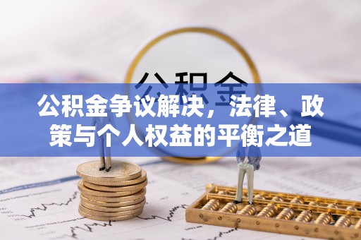 武侯公积金争议解决，法律、政策与个人权益的平衡之道