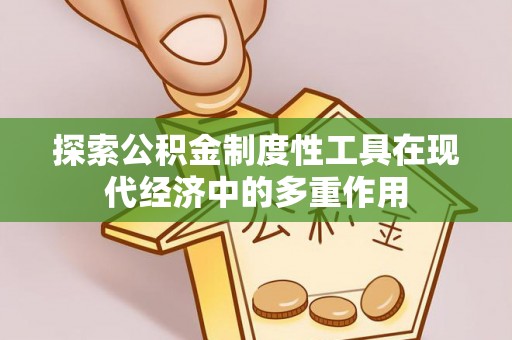武侯探索公积金制度性工具在现代经济中的多重作用