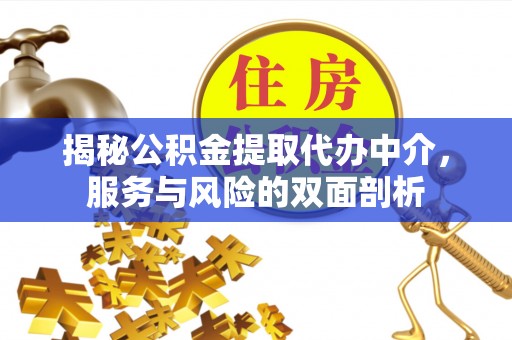 武侯揭秘公积金提取代办中介，服务与风险的双面剖析