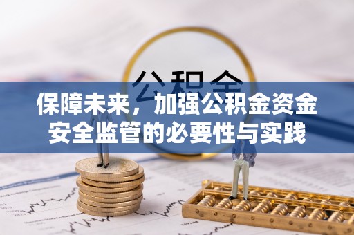 武侯保障未来，加强公积金资金安全监管的必要性与实践