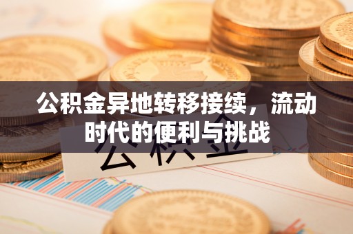 武侯公积金异地转移接续，流动时代的便利与挑战