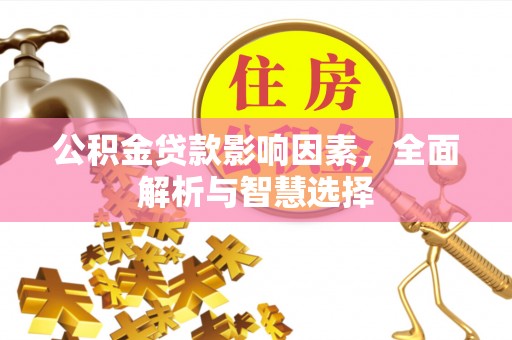 武侯公积金贷款影响因素，全面解析与智慧选择
