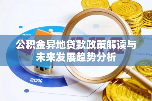 武侯公积金异地贷款政策解读与未来发展趋势分析