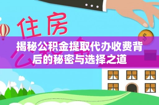 武侯揭秘公积金提取代办收费背后的秘密与选择之道