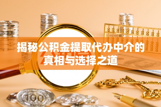 武侯揭秘公积金提取代办中介的真相与选择之道