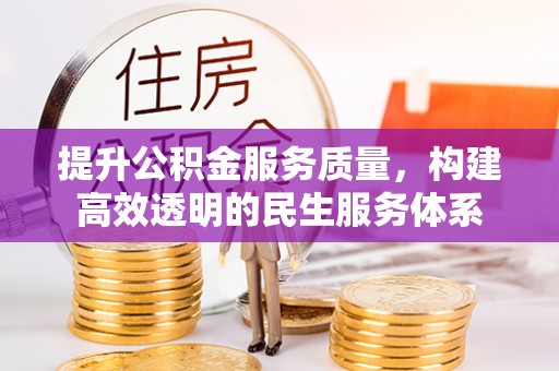 武侯提升公积金服务质量，构建高效透明的民生服务体系