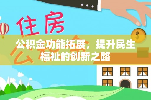 武侯公积金功能拓展，提升民生福祉的创新之路