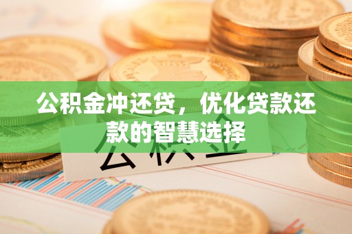 武侯公积金冲还贷，优化贷款还款的智慧选择
